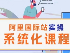 阿里国际站运营全攻略，从店铺搭建到流量转化的实操路径