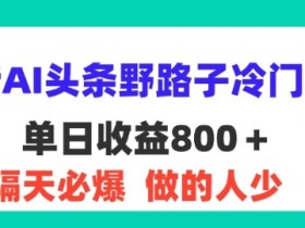 头条号热点搬运玩法，AI洗稿技巧助力单日收益破百